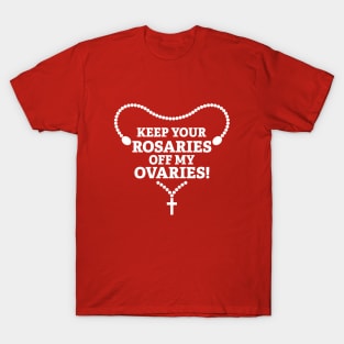 Keep Your Rosaries Off My Ovaries T-Shirt